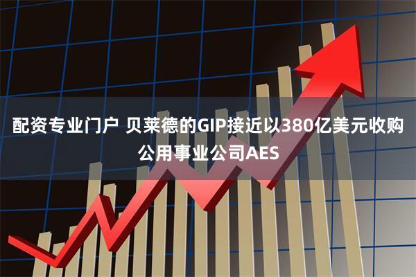 配资专业门户 贝莱德的GIP接近以380亿美元收购公用事业公司AES